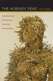 The Already Dead (The New Time of Politics, Culture, and Illness) by Eric Cazdyn, 9780822352280