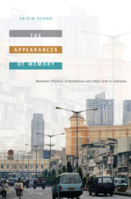 The Appearances of Memory (Mnemonic Practices of Architecture and Urban Form in Indonesia) by Abidin Kusno, 9780822346470