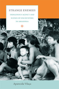 Strange Enemies (Indigenous Agency and Scenes of Encounters in Amazonia) by Aparecida Vilaça, David Rodgers, 9780822345732