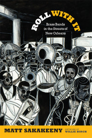 Roll With It (Brass Bands in the Streets of New Orleans) by Matt Sakakeeny, Willie Birch, 9780822355670