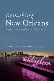 Remaking New Orleans (Beyond Exceptionalism and Authenticity) by Thomas Jessen Adams, Matt Sakakeeny, 9781478002871