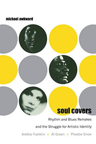 Soul Covers (Rhythm and Blues Remakes and the Struggle for Artistic Identity (Aretha Franklin, Al Green, Phoebe Snow)) by Michael Awkward, 9780822339977