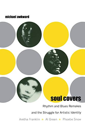 Soul Covers (Rhythm and Blues Remakes and the Struggle for Artistic Identity (Aretha Franklin, Al Green, Phoebe Snow)) by Michael Awkward, 9780822339977