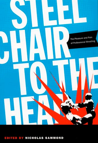 Steel Chair to the Head (The Pleasure and Pain of Professional Wrestling) by Nicholas Sammond, 9780822334385
