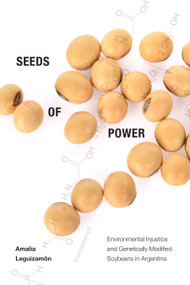 Seeds of Power (Environmental Injustice and Genetically Modified Soybeans in Argentina) by Amalia Leguizamón, 9781478010852