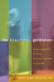 The Beautiful Generation (Asian Americans and the Cultural Economy of Fashion) by Thuy Linh Nguyen Tu, 9780822349136