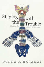Staying with the Trouble (Making Kin in the Chthulucene) by Donna  J. Haraway, 9780822362241