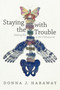 Staying with the Trouble (Making Kin in the Chthulucene) by Donna  J. Haraway, 9780822362241