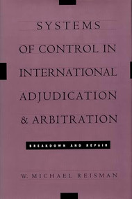 Systems of Control in International Adjudication and Arbitration (Breakdown and Repair) by W.  Michael Reisman, 9780822312024