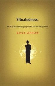 Situatedness, or, Why We Keep Saying Where We're Coming From by David Simpson, 9780822328391