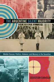 The Argentine Silent Majority (Middle Classes, Politics, Violence, and Memory in the Seventies) by Sebastián Carassai, 9780822356011