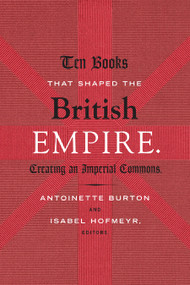 Ten Books That Shaped the British Empire (Creating an Imperial Commons) by Antoinette Burton, Isabel Hofmeyr, 9780822358275