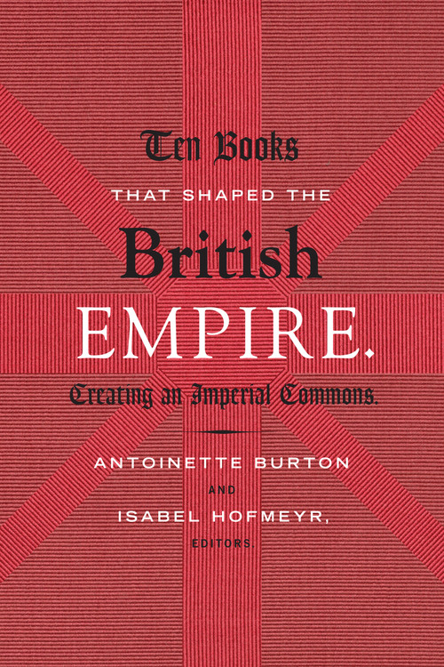 Ten Books That Shaped the British Empire (Creating an Imperial Commons) by Antoinette Burton, Isabel Hofmeyr, 9780822358275
