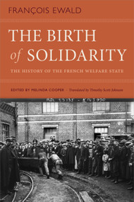 The Birth of Solidarity (The History of the French Welfare State) by François Ewald, Melinda Cooper, Timothy Scott Johnson, 9781478008231
