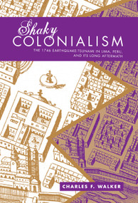 Shaky Colonialism (The 1746 Earthquake-Tsunami in Lima, Peru, and Its Long Aftermath) by Charles F. Walker, 9780822341895