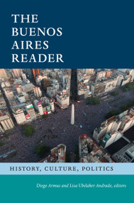 The Buenos Aires Reader (History, Culture, Politics) by Diego Armus, Lisa Ubelaker Andrade, 9781478030843