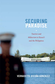 Securing Paradise (Tourism and Militarism in Hawai'i and the Philippines) by Vernadette Vicuña Gonzalez, 9780822353706