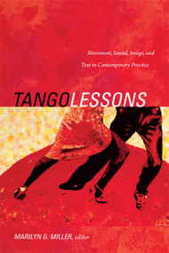 Tango Lessons (Movement, Sound, Image, and Text in Contemporary Practice) by Marilyn G. Miller, 9780822355663