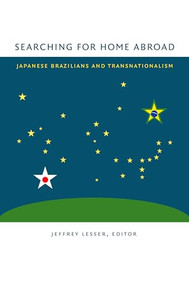 Searching for Home Abroad (Japanese Brazilians and Transnationalism) by Jeffrey Lesser, 9780822331483