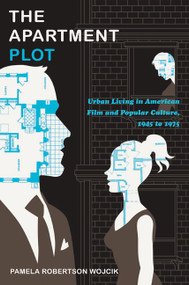 The Apartment Plot (Urban Living in American Film and Popular Culture, 1945 to 1975) by Pamela Robertson Wojcik, 9780822347736
