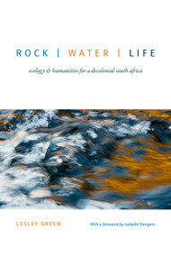 Rock | Water | Life (Ecology and Humanities for a Decolonial South Africa) by Lesley Green, 9781478003991