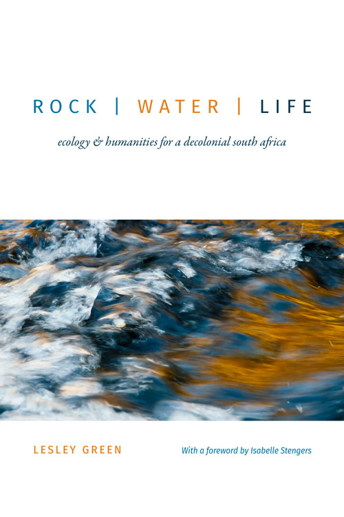 Rock | Water | Life (Ecology and Humanities for a Decolonial South Africa) by Lesley Green, 9781478003991