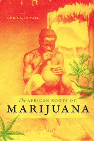 The African Roots of Marijuana by Chris S. Duvall, 9781478003946