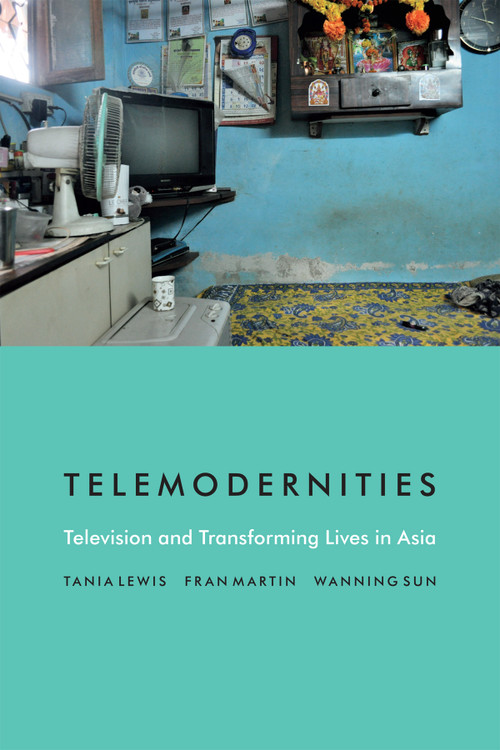 Telemodernities (Television and Transforming Lives in Asia) by Tania Lewis, Fran Martin, Wanning Sun, 9780822362043