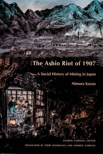 The Ashio Riot of 1907 (A Social History of Mining in Japan) by Kazuo Nimura, Andrew Gordon, Terry Boardman, 9780822320180