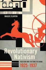 Revolutionary Nativism (Fascism and Culture in China, 1925-1937) by Maggie Clinton, 9780822363774