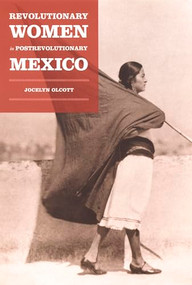 Revolutionary Women in Postrevolutionary Mexico by Jocelyn H. Olcott, 9780822336655