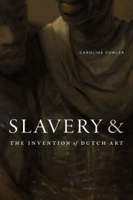 Slavery and the Invention of Dutch Art by Caroline Fowler, 9781478031321