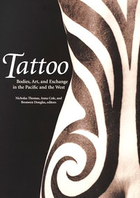 Tattoo (Bodies, Art, and Exchange in the Pacific and the West) by Nicholas Thomas, Anna Cole, Bronwen Douglas, 9780822335627