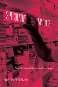 Speculative Markets (Drug Circuits and Derivative Life in Nigeria) by Kristin Peterson, 9780822357025