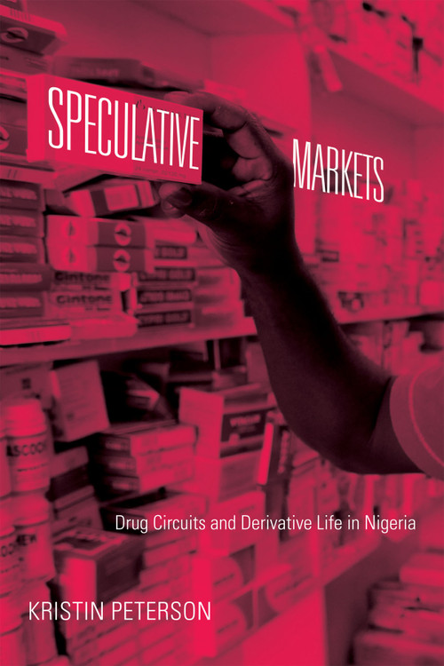 Speculative Markets (Drug Circuits and Derivative Life in Nigeria) by Kristin Peterson, 9780822357025