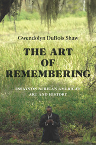 The Art of Remembering (Essays on African American Art and History) by Gwendolyn DuBois Shaw, 9781478030171