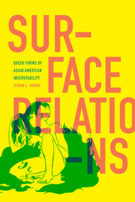Surface Relations (Queer Forms of Asian American Inscrutability) by Vivian L. Huang, 9781478018995