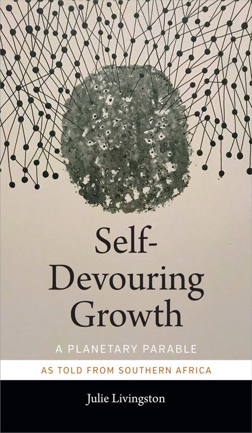 Self-Devouring Growth (A Planetary Parable as Told from Southern Africa) - 9781478005087 by Julie Livingston, 9781478005087