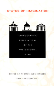 States of Imagination (Ethnographic Explorations of the Postcolonial State) by Thomas Blom Hansen, Finn Stepputat, 9780822327981