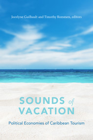 Sounds of Vacation (Political Economies of Caribbean Tourism) by Jocelyne Guilbault, Timothy Rommen, 9781478004882
