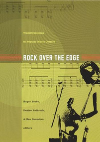 Rock Over the Edge (Transformations in Popular Music Culture) by Roger Beebe, Denise Fulbrook, Ben Saunders, 9780822329152
