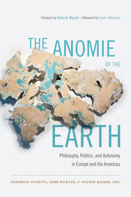 The Anomie of the Earth (Philosophy, Politics, and Autonomy in Europe and the Americas) by Federico Luisetti, John Pickles, Wilson Kaiser, 9780822358930