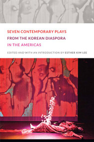 Seven Contemporary Plays from the Korean Diaspora in the Americas by Esther Kim Lee, 9780822352747