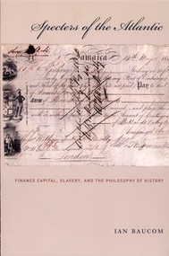 Specters of the Atlantic (Finance Capital, Slavery, and the Philosophy of History) by Ian Baucom, 9780822335962