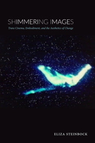 Shimmering Images (Trans Cinema, Embodiment, and the Aesthetics of Change) by Eliza Steinbock, 9781478003885