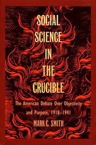 Social Science in the Crucible (The American Debate over Objectivity and Purpose, 1918-1941) by Mark C. Smith, 9780822314974