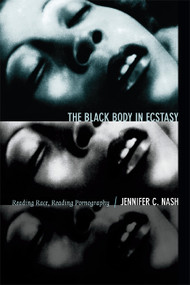 The Black Body in Ecstasy (Reading Race, Reading Pornography) by Jennifer C. Nash, 9780822356202