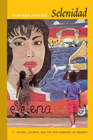 Selenidad (Selena, Latinos, and the Performance of Memory) by Deborah Paredez, 9780822345022