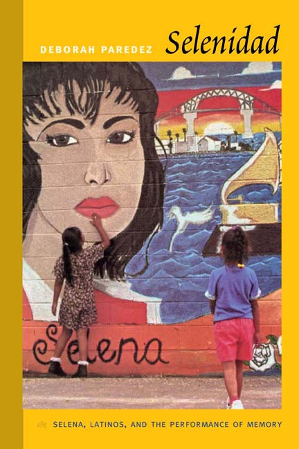 Selenidad (Selena, Latinos, and the Performance of Memory) by Deborah Paredez, 9780822345022