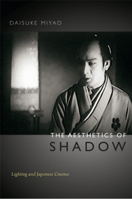 The Aesthetics of Shadow (Lighting and Japanese Cinema) by Daisuke Miyao, 9780822354222